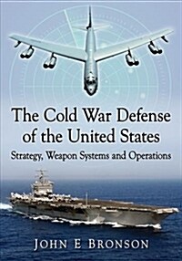 The Cold War Defense of the United States: Strategy, Weapon Systems and Operations (Paperback)