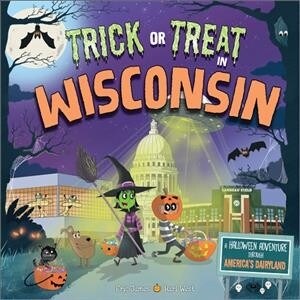 Trick or Treat in Wisconsin: A Halloween Adventure Through Americas Dairyland (Hardcover)