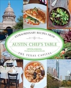 Austin Chefs Table: Extraordinary Recipes from the Texas Capital (Paperback)
