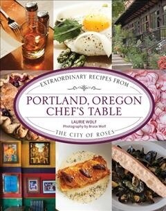 Portland, Oregon Chefs Table: Extraordinary Recipes from the City of Roses (Paperback)