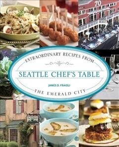 Seattle Chefs Table: Extraordinary Recipes from the Emerald City (Paperback)