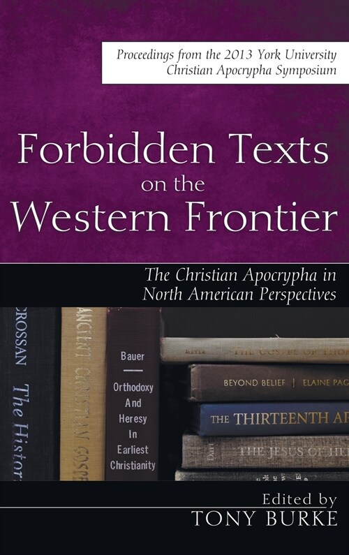 Forbidden Texts on the Western Frontier: The Christian Apocrypha in North American Perspectives (Hardcover)