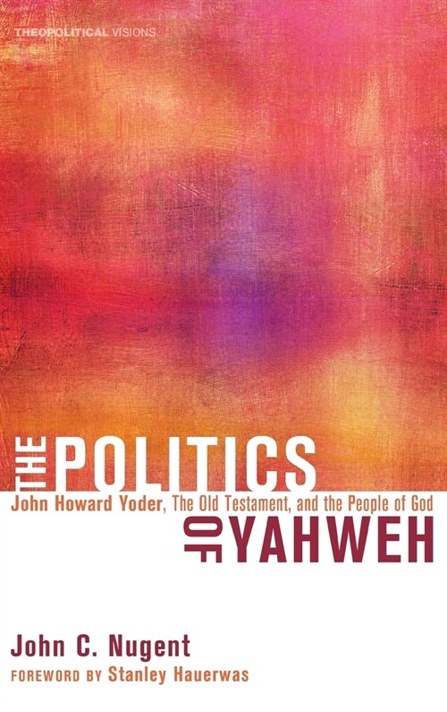 The Politics of Yahweh: John Howard Yoder, the Old Testament, and the People of God (Hardcover)