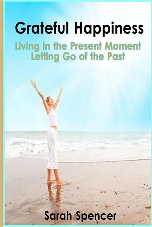 Grateful Happiness: How to Live Life in the Present Moment (Paperback)