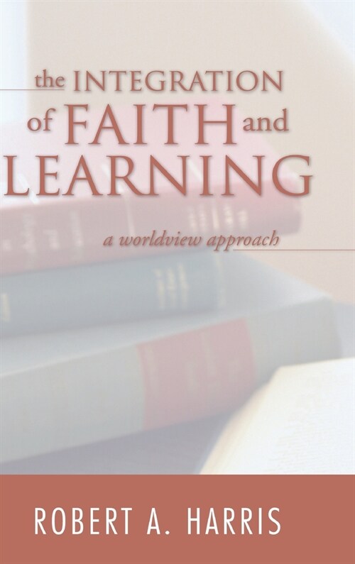 The Integration of Faith and Learning (Hardcover)