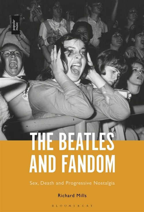 The Beatles and Fandom: Sex, Death and Progressive Nostalgia (Hardcover)