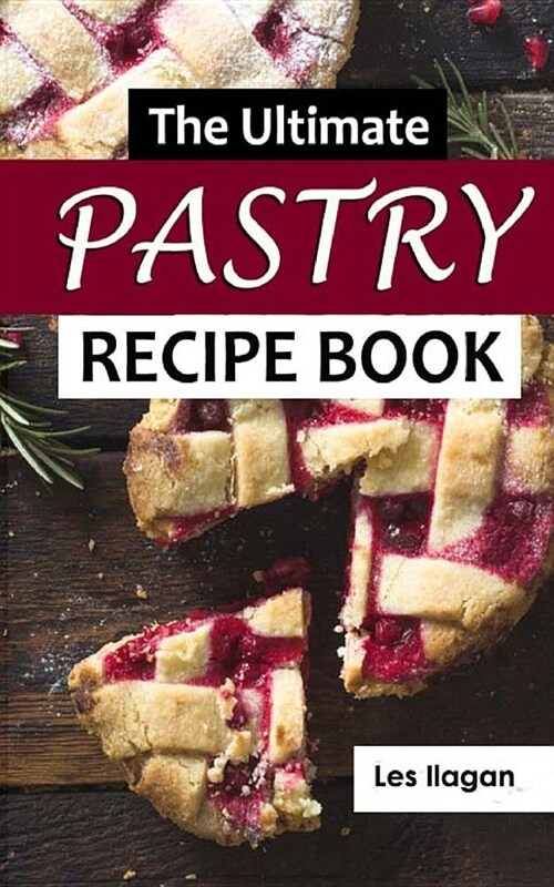 Pastry Recipes: The Ultimate Pastry Recipe Book, Guide to Making Delightful Pastries (Paperback)