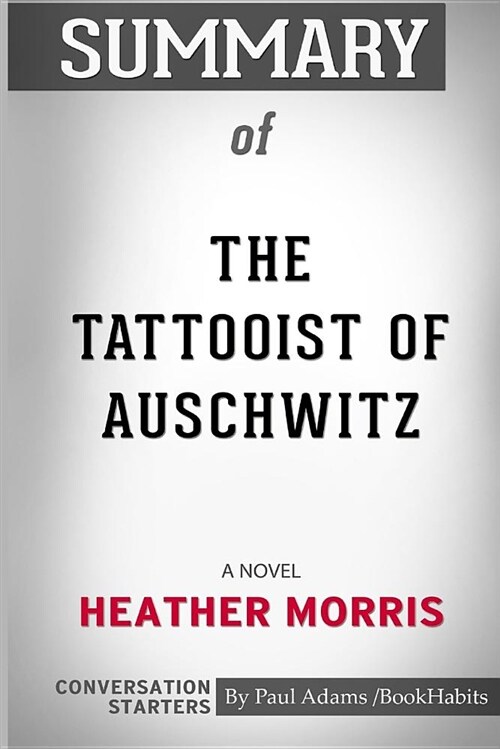 Summary of the Tattooist of Auschwitz: A Novel by Heather Morris: Conversation Starters (Paperback)