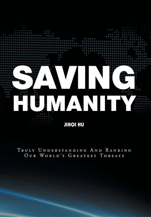 Saving Humanity: Truly Understanding and Ranking Our Worlds Greatest Threats (Hardcover)