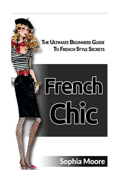 French Chic: The Ultimate Beginners Guide to French Style Secrets (Paperback)