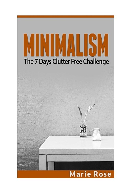 Minimalism: The 7 Days Clutter Free Challenge (Paperback)