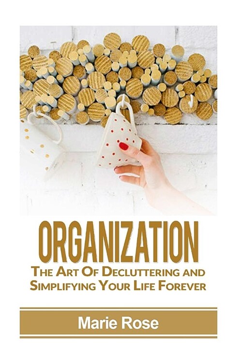 Organization: The Art of Decluttering and Simplifying Your Life Forever (Paperback)