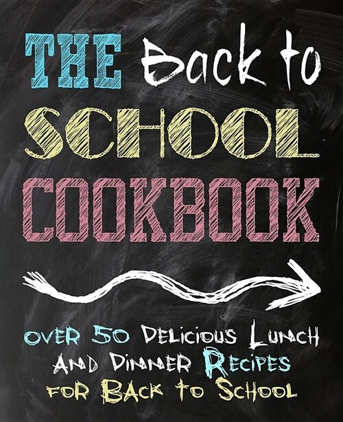 The Back to School Cookbook: Over 50 Delicious Lunch and Dinner Recipes for Back to School (Paperback)