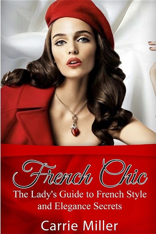 French Chic: The Ladys Guide to French Style and Elegance Secrets (Paperback)