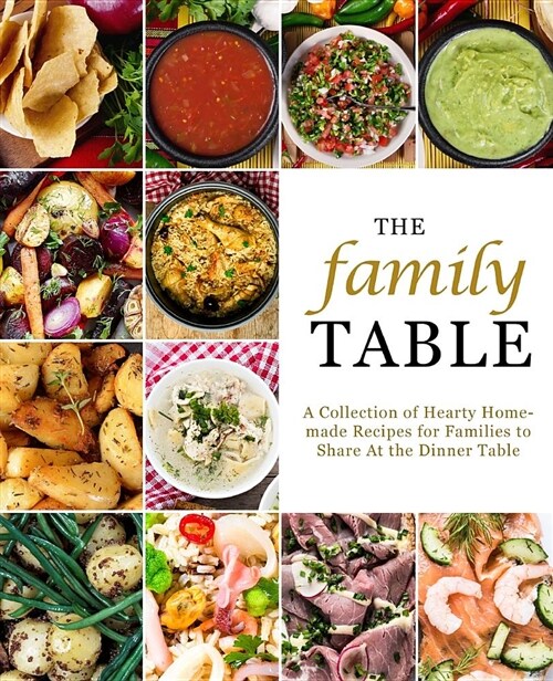 The Family Table: A Collection of Hearty Homemade Recipes for Families to Share at the Dinner Table (Paperback)