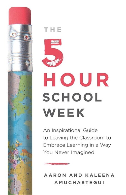 The 5-Hour School Week: An Inspirational Guide to Leaving the Classroom to Embrace Learning in a Way You Never Imagined (Paperback)