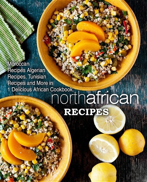 North African Recipes: Moroccan Recipes, Algerian Recipes, Tunisian Recipes and More in 1 Delicious African Cookbook (Paperback)