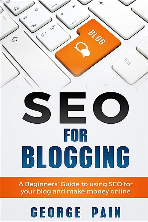 Seo for Blogging: Make Money Online and Replace Your Boss with a Blog Using Seo (Paperback)