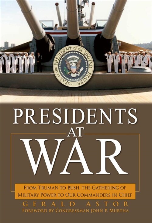 Presidents at War: From Truman to Bush, the Gathering of Military Powers to Our Commanders in Chief (Paperback)