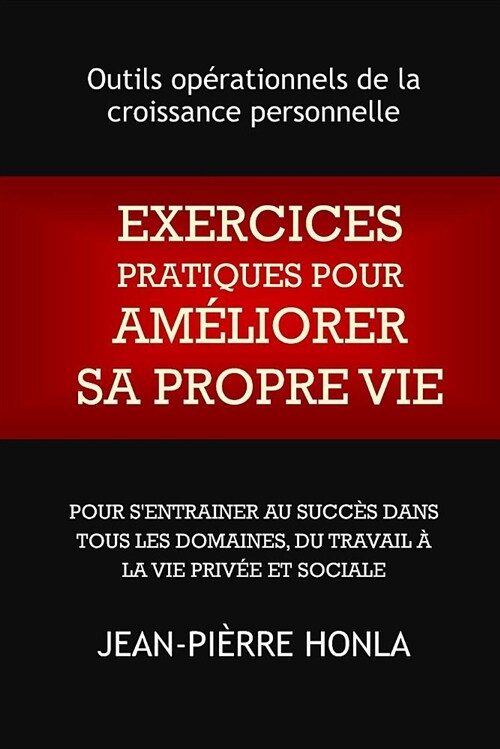 Exercices Pratiques Pour Am?iorer Sa Propre Vie: Outils Op?ationnels de la Croissance Personnelle Pour sEntrainer Au Succ? Dans Tous Les Domaines, (Paperback)