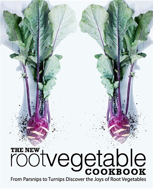 The New Root Vegetable Cookbook: From Parsnips to Turnips Discover the Joys of Root Vegetables (Paperback)