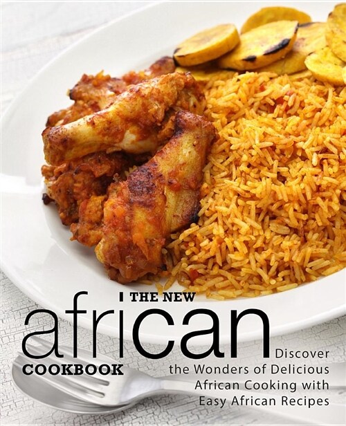 The New African Cookbook: Discover the Wonders of Delicious African Cooking with Easy African Recipes (Paperback)