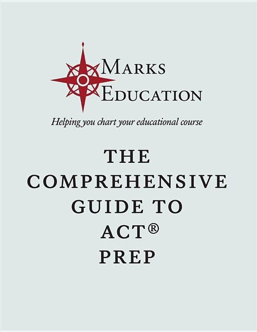 The Comprehensive Guide to ACT Prep: A Carefully Designed Curriculum for the Act, Written by Tutors Who Take the ACT and Score in the Top 1% (Paperback)