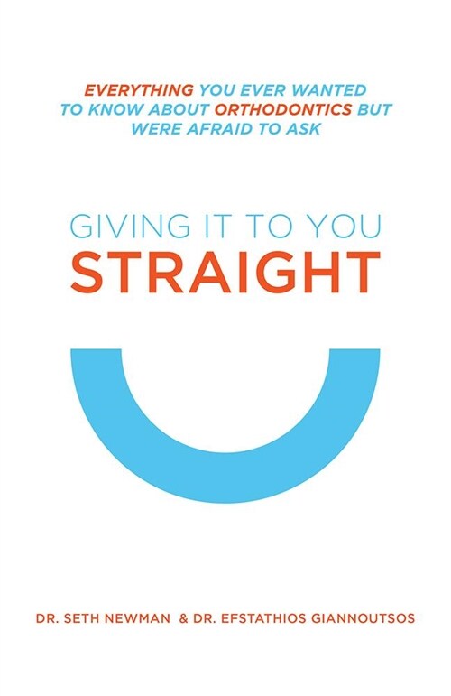 Giving It to You Straight: Everything You Ever Wanted to Know about Orthodontics But Were Afraid to Ask (Paperback)