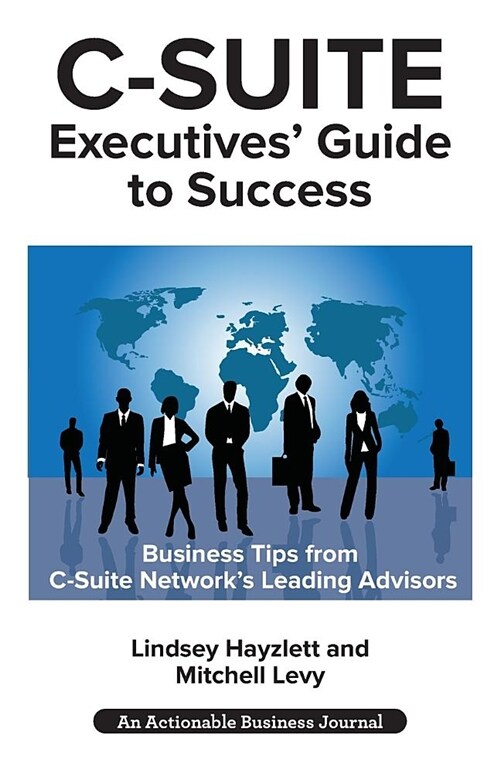 C-Suite Executives Guide to Success: Powerful Tips from C-Suite Network Advisors to Become a More Effective C-Suite Executive (Paperback)