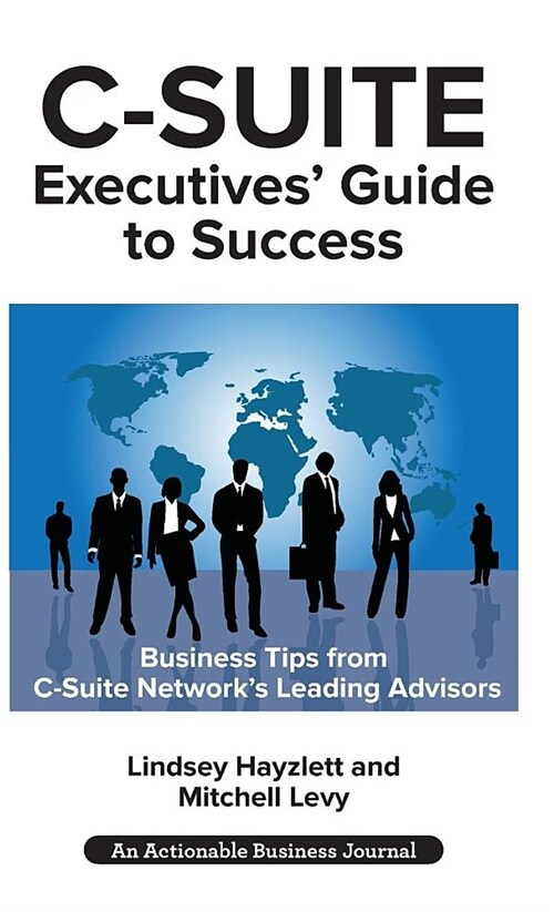 C-Suite Executives Guide to Success: Powerful Tips from C-Suite Network Advisors to Become a More Effective C-Suite Executive (Hardcover)