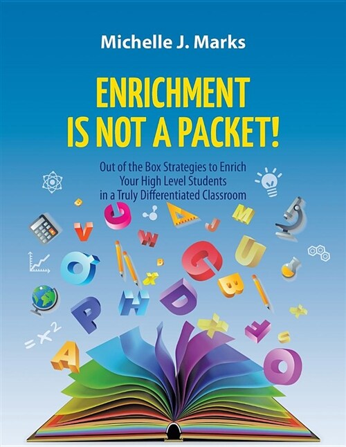 Enrichment Is Not a Packet!: Out of the Box Strategies to Enrich Your High Level Students in a Truly Differentiated Classroom (Paperback)