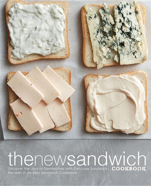The New Sandwich Cookbook: Discover the Joys of Sandwiches with Delicious Sandwich Recipes in an Easy Sandwich Cookbook (Paperback)