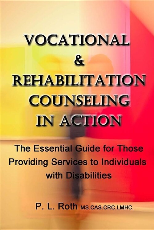 Vocational & Rehabilitation Counseling in Action: The Essential Guide for Those Providing Services to Individuals with Disabilities (Paperback)