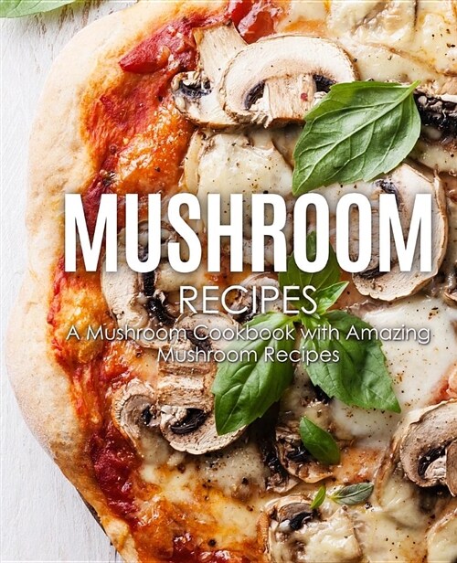 Mushroom Recipes: A Mushroom Cookbook with Amazing Mushroom Recipes (Paperback)