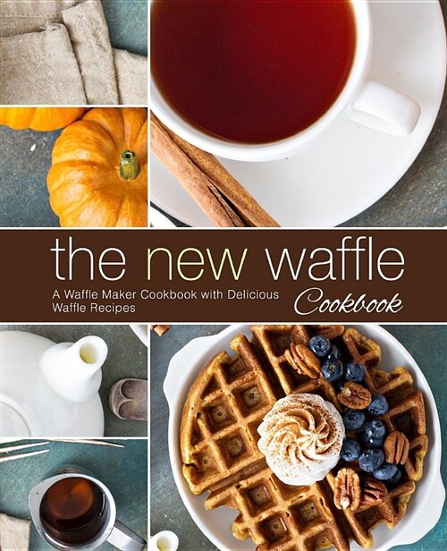The New Waffle Cookbook: A Waffle Maker Cookbook with Delicious Waffle Recipes (Paperback)