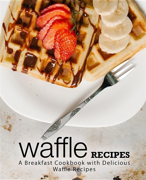 Waffle Recipes: A Breakfast Cookbook with Delicious Waffle Recipes (Paperback)