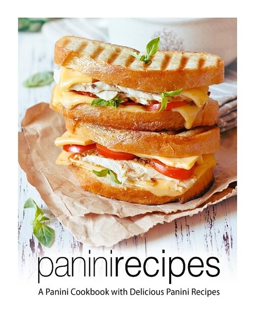 Panini Recipes: A Panini Cookbook with Delicious Panini Recipes (Paperback)
