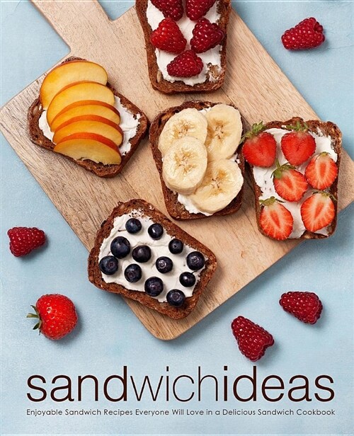 Sandwich Ideas: Enjoyable Sandwich Recipes Everyone Will Love in a Delicious Sandwich Cookbook (Paperback)