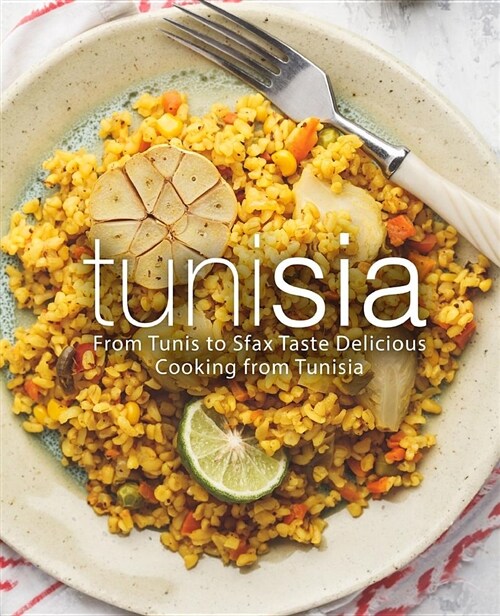 Tunisia: From Tunis to Sfax Taste Delicious Cooking from Tunisia (Paperback)