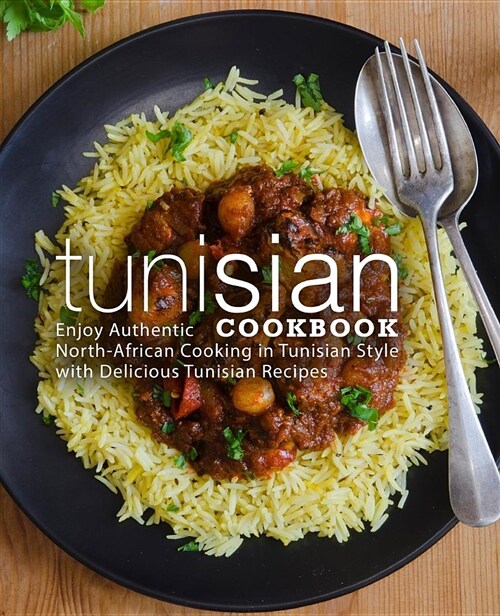 Tunisian Cookbook: Enjoy Authentic North-African Cooking in Tunisian Style with Delicious Tunisian Recipes (Paperback)