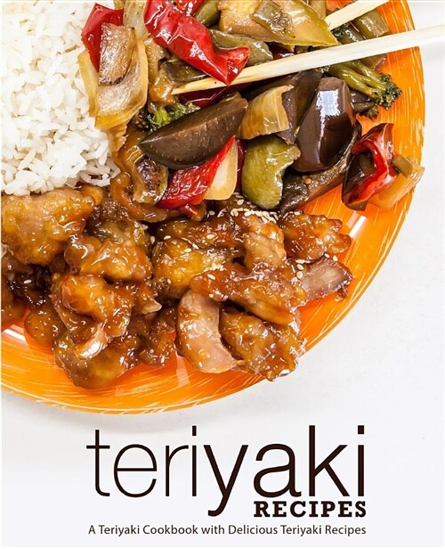 Teriyaki Recipes: A Teriyaki Cookbook with Delicious Teriyaki Recipes (Paperback)
