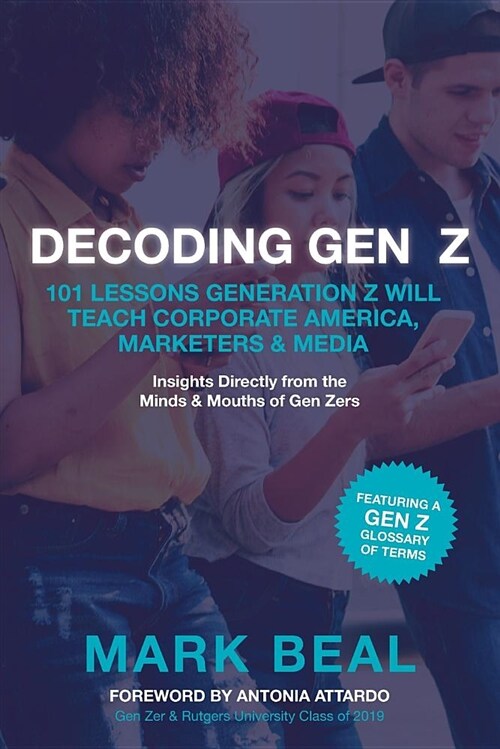 Decoding Gen Z: 101 Lessons Generation Z Will Teach Corporate America, Marketers & Media (Paperback)