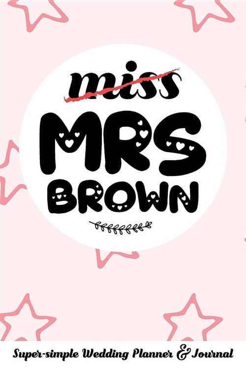 Miss Mrs Brown Super-Simple Wedding Planner & Journal: 52 Week Budget Wedding Planner to Keep You Organized from Engagement to the Big Day (Paperback)