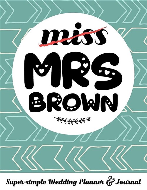 Miss Mrs Brown Super-Simple Wedding Planner & Journal: 52 Week Budget Wedding Planner to Keep You Organized from Engagement to the Big Day (Paperback)