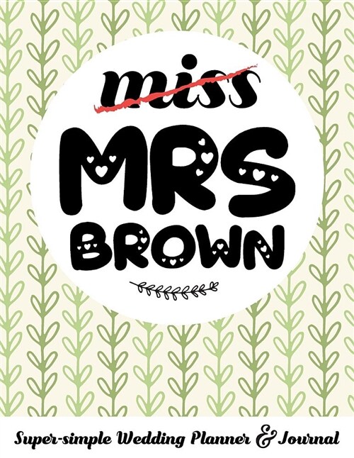 Miss Mrs Brown Super-Simple Wedding Planner & Journal: 52 Week Budget Wedding Planner to Keep You Organized from Engagement to the Big Day (Paperback)