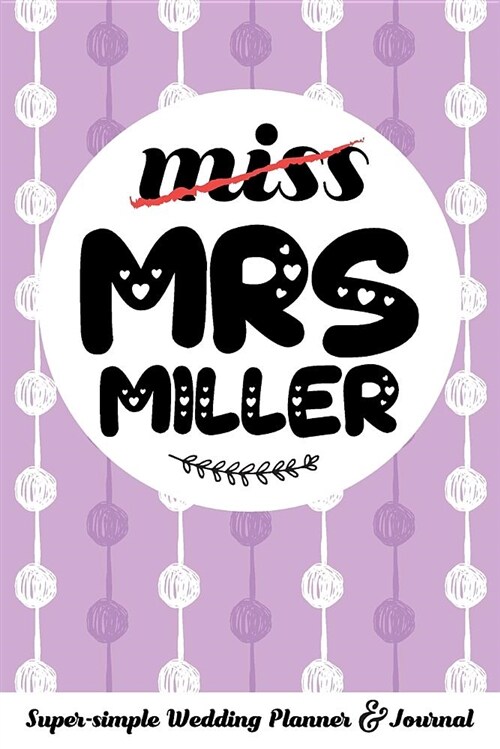 Miss Mrs Miller Super-Simple Wedding Planner & Journal: 52 Week Budget Wedding Planner to Keep You Organized from Engagement to the Big Day (Paperback)