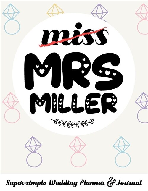 Miss Mrs Miller Super-Simple Wedding Planner & Journal: 52 Week Budget Wedding Planner to Keep You Organized from Engagement to the Big Day (Paperback)