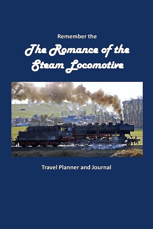 Remember the Romance of the Steam Locomotive: Travel Planner and Journal (Paperback)