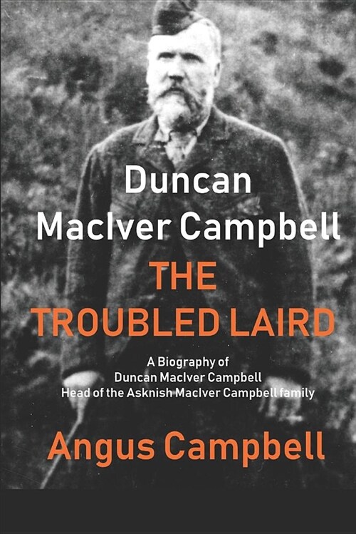 Duncan Maciver Campbell - The Troubled Laird: - A Biography of Duncan Maciver Campbell, Head of the Asknish Maciver Campbell Family. (Paperback)