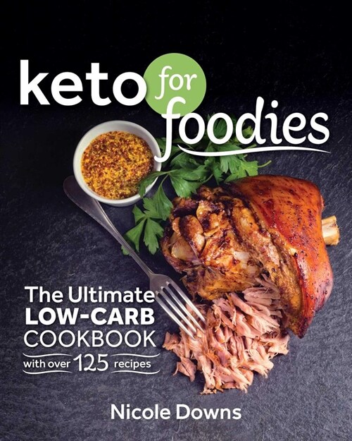 Keto for Foodies: The Ultimate Low-Carb Cookbook with Over 125 Mouthwatering Recipes (Paperback)